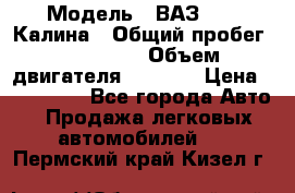  › Модель ­ ВАЗ 1119 Калина › Общий пробег ­ 110 000 › Объем двигателя ­ 1 596 › Цена ­ 185 000 - Все города Авто » Продажа легковых автомобилей   . Пермский край,Кизел г.